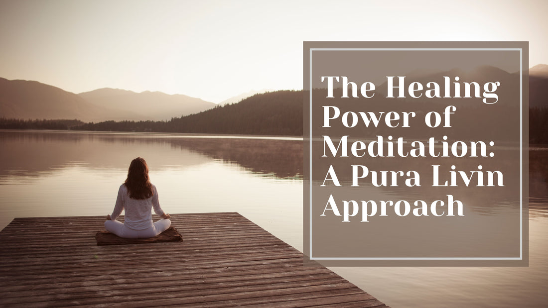 The Healing Power of Meditation: A Pura Livin Approach