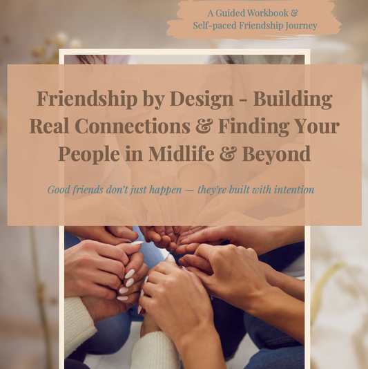 Friendship by Design: Building Real Connections & Finding Your People in Midlife and Beyond  Digital Download Workbook